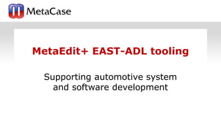 MetaEdit+ EAST-ADL tooling
Supporting automotive system
and software development
 