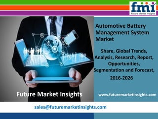 sales@futuremarketinsights.com
Automotive Battery
Management System
Market
Share, Global Trends,
Analysis, Research, Report,
Opportunities,
Segmentation and Forecast,
2016-2026
www.futuremarketinsights.comFuture Market Insights
 