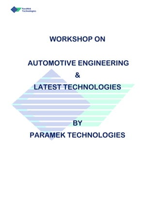 WORKSHOP ON
AUTOMOTIVE ENGINEERING
&
LATEST TECHNOLOGIES
BY
PARAMEK TECHNOLOGIES
 