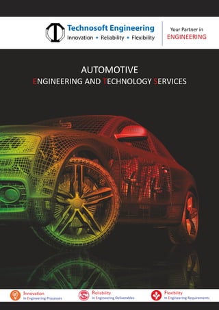 Your Partner in
ENGINEERING
AUTOMOTIVE
NGINEERING AND ERVICES
E T S
ECHNOLOGY
Innovation
In ngineering Processes
E
Flexibility
In Engineering Requirements
Reliability
In Engineering Deliverables
 