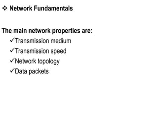  Network Fundamentals
The main network properties are:
Transmission medium
Transmission speed
Network topology
Data packets
 
