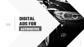 1
DIGITAL
ADS FOR
AUTOMOTIVE
 