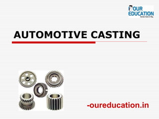 AUTOMOTIVE CASTING
-oureducation.in
 