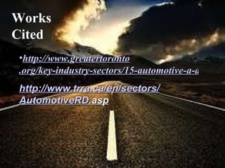 http://www. greatertoronto .org/key-industry-sectors/15-automotive-a-advanced-manufacturing.html http://www. trra .ca/en/sectors/ AutomotiveRD .asp   Works Cited 