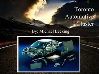 Toronto Automotive Cluster By: Michael Leeking 