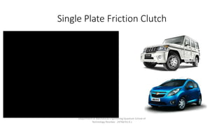 Single Plate Friction Clutch
Department of Mechanical Engineering Quantum School of
Technology Roorkee - 247667(U.K.)
 