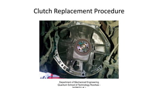 Clutch Replacement Procedure
Department of Mechanical Engineering
Quantum School of Technology Roorkee -
 