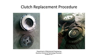Clutch Replacement Procedure
Department of Mechanical Engineering
Quantum School of Technology Roorkee -
 