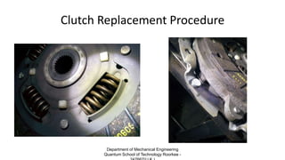 Clutch Replacement Procedure
Department of Mechanical Engineering
Quantum School of Technology Roorkee -
 