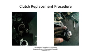 Clutch Replacement Procedure
Department of Mechanical Engineering
Quantum School of Technology Roorkee -
 