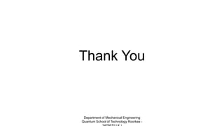 Thank You
Department of Mechanical Engineering
Quantum School of Technology Roorkee -
 