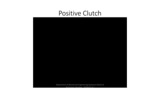 Positive Clutch
Department of Mechanical Engineering Quantum School of
Technology Roorkee - 247667(U.K.)
 