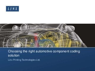 Choosing the right automotive component coding
solution
Linx Printing Technologies Ltd.
 