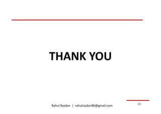 THANK YOU


Rahul Razdan | rahulrazdan86@gmail.com   20
 