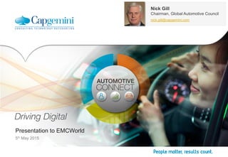 Presentation to EMCWorld
5th May 2015
Nick Gill
Chairman, Global Automotive Council
nick.gill@capgemini.com
 