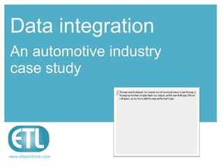 Data integration
An automotive industry
case study




www.etlsolutions.com
 