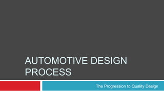 AUTOMOTIVE DESIGN
PROCESS
The Progression to Quality Design
 