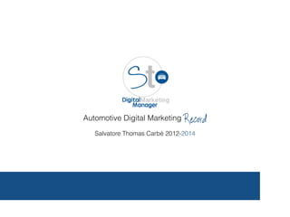 Automotive Digital Marketing Record
Salvatore Thomas Carbè 2012-2014
 