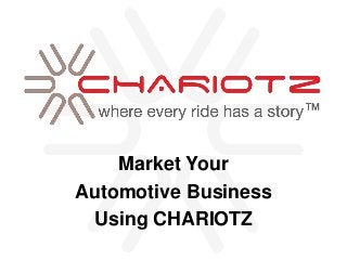 Market Your
Automotive Business
Using CHARIOTZ
 