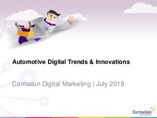 Automotive Digital Trends & Innovations
Carmelon Digital Marketing | July 2018
 