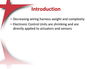 – Decreasing wiring harness weight and complexity
– Electronic Control Units are shrinking and are
directly applied to actuators and sensors
Introduction
 