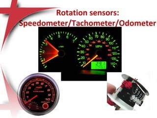 Rotation sensors:
Speedometer/Tachometer/Odometer
 