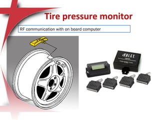 Tire pressure monitor
RF communication with on board computer
 