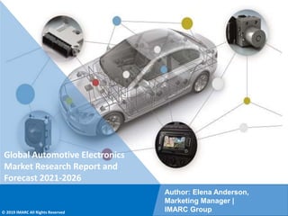 Copyright © IMARC Service Pvt Ltd. All Rights Reserved
Global Automotive Electronics
Market Research Report and
Forecast 2021-2026
Author: Elena Anderson,
Marketing Manager |
IMARC Group
© 2019 IMARC All Rights Reserved
 