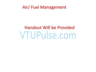 Air/ Fuel Management
Handout Will be Provided
 