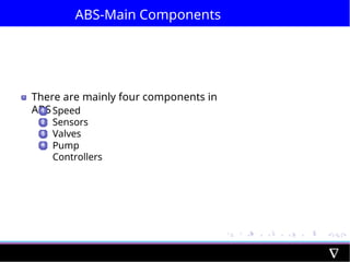 ABS-Main Components
There are mainly four components in
ABS
1 Speed
Sensors
Valves
Pump
Controllers
2
3
4
 