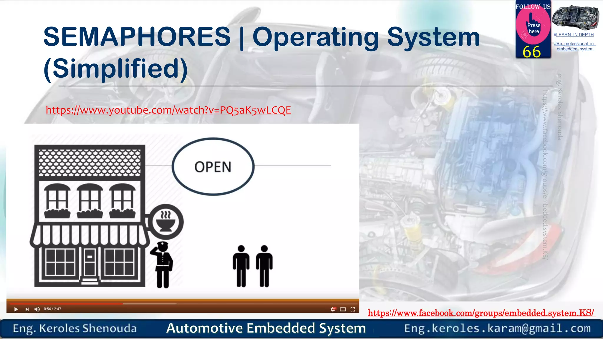 https://www.facebook.com/groups/embedded.system.KS/
Follow us
Press
here
#LEARN_IN DEPTH
#Be_professional_in
embedded_system
SEMAPHORES | Operating System
(Simplified)
66
https://www.youtube.com/watch?v=PQ5aK5wLCQE
 
