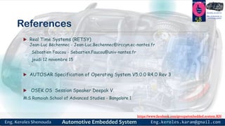 https://www.facebook.com/groups/embedded.system.KS/
Follow us
Press
here
#LEARN_IN DEPTH
#Be_professional_in
embedded_system
References
 Real Time Systems (RETSY)
Jean-Luc Béchennec - Jean-Luc.Bechennec@irccyn.ec-nantes.fr
Sébastien Faucou - Sebastien.Faucou@univ-nantes.fr
jeudi 12 novembre 15
 AUTOSAR Specification of Operating System V5.0.0 R4.0 Rev 3
 OSEK OS Session Speaker Deepak V.
M.S Ramaiah School of Advanced Studies - Bangalore 1
58
 