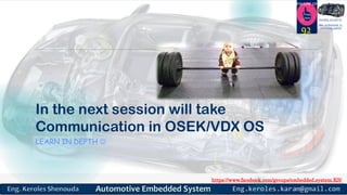 https://www.facebook.com/groups/embedded.system.KS/
Follow us
Press
here
#LEARN_IN DEPTH
#Be_professional_in
embedded_system
In the next session will take
Communication in OSEK/VDX OS
LEARN IN DEPTH 
92
 