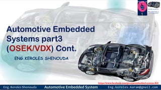 https://www.facebook.com/groups/embedded.system.KS/
Follow us
Press
here
#LEARN_IN DEPTH
#Be_professional_in
embedded_system
Automotive Embedded
Systems part3
(OSEK/VDX) Cont.
ENG.KEROLES SHENOUDA
1
 