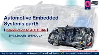 https://www.facebook.com/groups/embedded.system.KS/
Follow us
Press
here
#LEARN_IN DEPTH
#Be_professional_in
embedded_system
Automotive Embedded
Systems part5
(Introduction to AUTOSAR).
ENG.KEROLES SHENOUDA
1
 