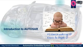https://www.facebook.com/groups/embedded.system.KS/
Follow us
Press
here
#LEARN_IN DEPTH
#Be_professional_in
embedded_system
Introduction to AUTOSAR
it's time to wake up 
Learn In Depth 
3
 