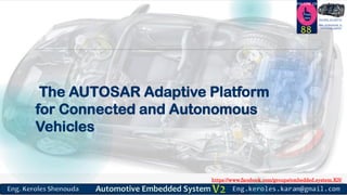 https://www.facebook.com/groups/embedded.system.KS/
Follow us
Press
here
#LEARN_IN DEPTH
#Be_professional_in
embedded_system
The AUTOSAR Adaptive Platform
for Connected and Autonomous
Vehicles
88
 