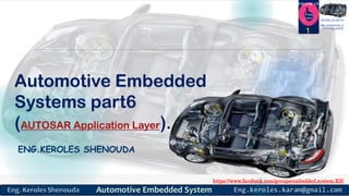 https://www.facebook.com/groups/embedded.system.KS/
Follow us
Press
here
#LEARN_IN DEPTH
#Be_professional_in
embedded_system
Automotive Embedded
Systems part6
(AUTOSAR Application Layer).
ENG.KEROLES SHENOUDA
1
 