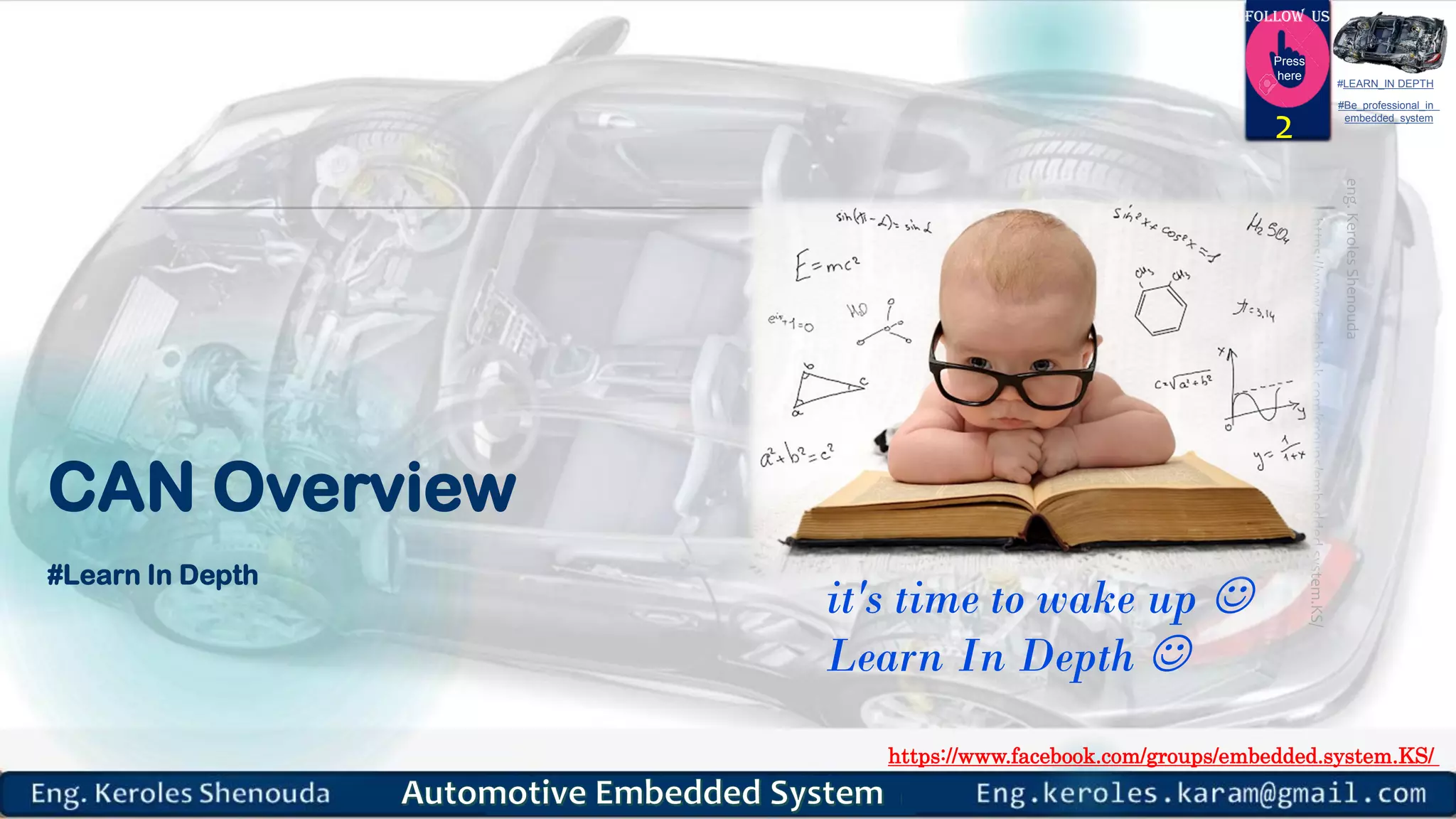 https://www.facebook.com/groups/embedded.system.KS/
Follow us
Press
here
#LEARN_IN DEPTH
#Be_professional_in
embedded_system
CAN Overview
#Learn In Depth
it's time to wake up 
Learn In Depth 
2
 