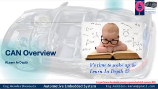https://www.facebook.com/groups/embedded.system.KS/
Follow us
Press
here
#LEARN_IN DEPTH
#Be_professional_in
embedded_system
CAN Overview
#Learn In Depth
it's time to wake up 
Learn In Depth 
2
 