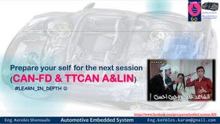 https://www.facebook.com/groups/embedded.system.KS/
Follow us
Press
here
#LEARN_IN DEPTH
#Be_professional_in
embedded_system
Prepare your self for the next session
(CAN-FD & TTCAN A&LIN)
#LEARN_IN_DEPTH 
60
 