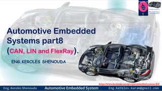 https://www.facebook.com/groups/embedded.system.KS/
Follow us
Press
here
#LEARN_IN DEPTH
#Be_professional_in
embedded_system
Automotive Embedded
Systems part8
(CAN, LIN and FlexRay).
ENG.KEROLES SHENOUDA
1
 