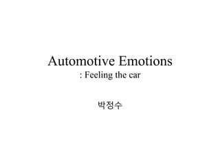 Automotive Emotions
    : Feeling the car


        박정수
 