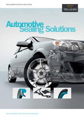 TRELLEBORG SEALING SOLUTIONS
YOUR PARTNER FOR SEALING TECHNOLOGY
Automotive
Sealing Solutions
 