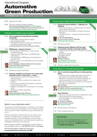 International Congress
     Automotive
     Green Production
     CONFERENCE DAY TWO | Tuesday 31 January 2012


     09:00    Registration & coffee                                                       Energy & resource efficient manufacturing processes

     09:30    Chairman’s welcome & opening address                                        12:10    Energy and resource efficiency – challenges and




                                                                                                                                                              H
                                                                                                                                                              ig
              Otto Carlowitz, Managing Director of CUTEC-Institute                                 responses




                                                                                                                                                              hl
                                                                                                                                                                  ig
              GmbH and Head of Institute of Environmental Sciences of                              • Environment protection, increasing costs, and national




                                                                                                                                                                   ht
              Clausthal University of Technology, Germany                                            and European policy actions
                                                                                                   • Definitions and measurability of energy and resource
     Challenges of an intelligent energy management                                                  efficiency?
                                                                                                   • “ThinkBlue.Factory” - energy and resource efficiency
     09:40    How to implement energy efficient controlling                                          thinking
              successfully                                                                         Dr. Roman Meininghaus,
              • Methodology of energy efficient analysis                                           Environmental Production Manager,
              • Saving energy potentials                                                           Volkswagen AG, Germany
              • Technological methods of measuring, managing and
                controlling corporate energy usage                                        12:50    networking luncheon
              A pratical example from the automotive industry
                                                                                          14:20    Achieving resource efficiency with the usage




                                                                                                                                                              H
                                                                                                                                                              ig
     10:20    PROFIenergy - presence and future                                                    of sustainable materials in passenger vehicles




                                                                                                                                                              hl
                                                                                   Case study
                                                                       H




                                                                                                                                                                  ig
                                                                                                   • Achieving resource efficiency in Ford Motor Company's
                                                                        ig




              • The two faces of PROFIenergy – measuring and




                                                                                                                                                                   ht
                                                                            hl




Case study
                                                                            ig




                controlling interfaces                                                               vehicles
                                                                             ht




              • Latest and new development in the PROFIenergy                                      • Renewable materials
                standardization                                                                    • Recycled materials
              • The original goal of PROFIenergy: Control energy for                               Maira Magnani,
                production lines                                                                   Research Engineer,
              • How far are we on this road? What are future concepts?                             Ford Research and Advanced
              Frank Konopka,                                                                       Engineering Europe, Germany
              Senior Manager of Advanced Research for Industry
              Automation & Drives Technology,                                             15:00    Afternoon coffee break & networking
              Siemens AG, Germany
                                                                                          Energy efficiency in automobile painting facilities
     11:00    Refreshment break & networking
                                                                                          15:30    How to maximize energy efficiency in existing painting
     11:30    Planning, installation and operation of an energy data                               plants
              acquisition system in body shops – a review                                          • Analysis of primary energy (natural gas) consumption in
              • Requirements for a performed measurement and                                         dryer systems with thermal exhaust gas cleaning
                archiving concept                                                                  • Reduction of natural gas consumption by lowering the
              • Explanation of how to implement the measurement                                      burning temperature in the combustion chamber
                concept                                                                            • Reduction of natural gas consumption by minimizing the
              • Consumption recording of energy data, e.g. electrical                                flow rate of the exhaust gas
                energy, pressured air, water…                                                      Otto Carlowitz,
              • Evaluation and analysis for the description of the energy                          Managing Director of CUTEC-Institute GmbH and Head
                profile                                                                            of Institute of Environmental Sciences of
              • Identified optimisation approaches                                                 Clausthal University of Technology, Germany
              Frank Knafla,
              Master Specialist Energy Efficiency,                                        16:10    Green Paintshop
              PHOENIX CONTACT Electronics GmbH, Germany                                            • Status quo – energy consumption in realised paint shops
                                                                                   Case study
                                                                                          	        •		Influencing factors for energy reduction
                                                                                                   •		new technologies, i.e. dry paint separation
                                                                                                   • Future potentials
                                                                                                   Dr. Frederic de Molière,
                                                                                                   Global Customer Director,
     What’s in your download center?                                                               Dürr Systems GmbH
     The purpose of the download center is to provide you with relevant
                                                                                          16:50    Closing remarks of the chairman
     content to enhance your knowledge of current trends and industry
     news. All content is 100% complimentary, easy to download, and                       17:00    End of conference day two
     current.

     Featuring live podcast interviews which you can stream on your
     computer or portable device, up-to-date news from local and                                  Sponsorship
     international sources, industry whitepapers, and other relevant
     content – the download center is your online portal to expand your                           We have a variety of packages available to suit your
     knowledge and add value to your business.                                                    requirements. For all Sponsorship and Exhibition
                                                                                                  opportunities call Philip Minns: +49 (0)30 20 91 32 75 or
     We encourage your feedback and participation, for all comments or                            email philip.minns@iqpc.de.
     enquiries please contact us on +49 (0)30 20 91 32 74 or eq@iqpc.de.
     Get free white papers, articles and much more!
     www.greenproduction-automotive.com/MM


To Register    |   T   +49 (0)30 20 91 33 30       |   F   +49 (0)30 20 91 32 10      |       E   info@iqpc.de     |    www.greenproduction-automotive.com/MM
 