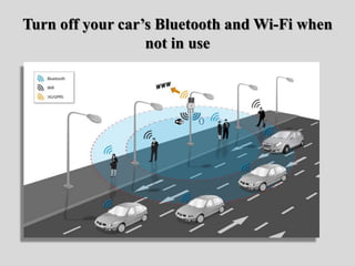 Turn off your car’s Bluetooth and Wi-Fi when
not in use
 