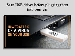 Scan USB drives before plugging them
into your car
 