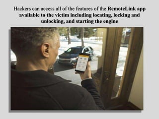 Hackers can access all of the features of the RemoteLink app
available to the victim including locating, locking and
unlocking, and starting the engine
 