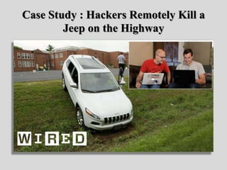 Case Study : Hackers Remotely Kill a
Jeep on the Highway
 