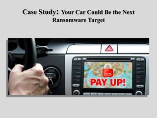 Case Study: Your Car Could Be the Next
Ransomware Target
 